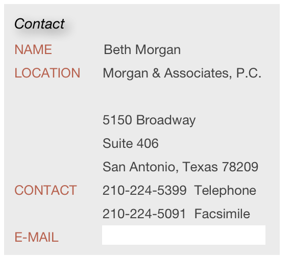 Contact    
name              Beth Morgan    location      Morgan & Associates, P.C.
                        
                        5150 Broadway
                        Suite 406
                        San Antonio, Texas 78209
Contact       210-224-5399  Telephone
                        210-224-5091  Facsimile
e-mail            morgan@fbethmorgan.com